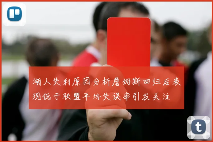 湖人失利原因分析詹姆斯回归后表现低于联盟平均失误率引发关注