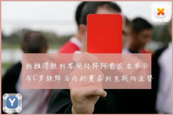 利雅得胜利客场对阵阿首发名单公布C罗缺阵马内科曼菲利克斯均坐替补