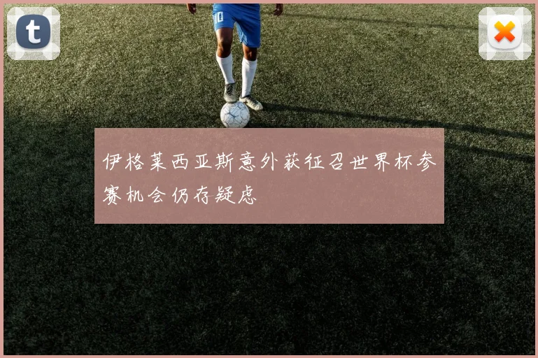 伊格莱西亚斯意外获征召世界杯参赛机会仍存疑虑