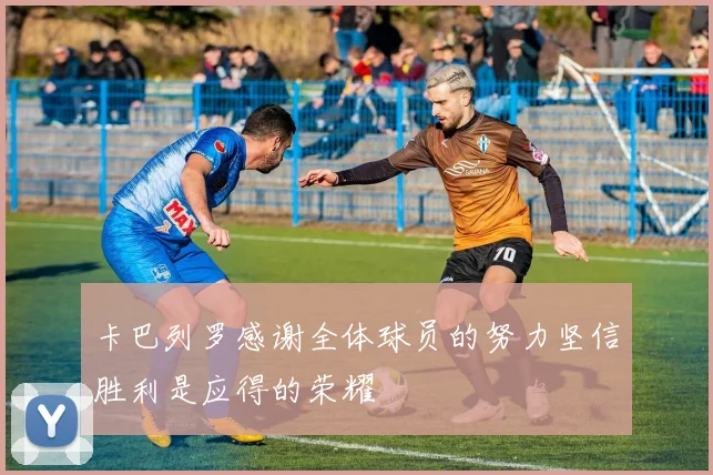 卡巴列罗感谢全体球员的努力坚信胜利是应得的荣耀