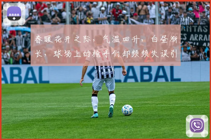 春暖花开之际，气温回升，白昼渐长，球场上的枪手们却频频失误引发热议