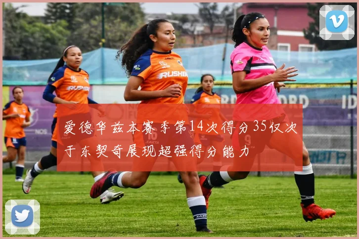 爱德华兹本赛季第14次得分35仅次于东契奇展现超强得分能力